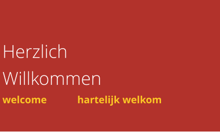 Herzlich Willkommen welcome		hartelijk welkom