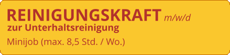 Minijob (max. 8,5 Std. / Wo.) REINIGUNGSKRAFT m/w/d    zur Unterhaltsreinigung
