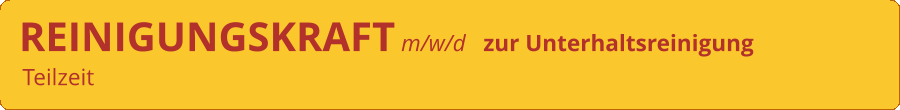 REINIGUNGSKRAFT m/w/d   zur Unterhaltsreinigung Teilzeit