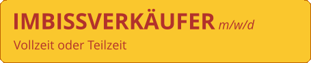 IMBISSVERKÄUFER m/w/d Vollzeit oder Teilzeit