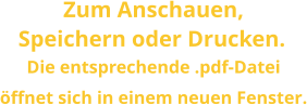 Zum Anschauen, Speichern oder Drucken. Die entsprechende .pdf-Dateiöffnet sich in einem neuen Fenster.
