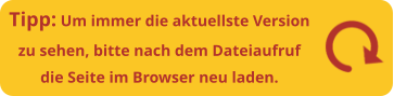 Tipp: Um immer die aktuellste Versionzu sehen, bitte nach dem Dateiaufrufdie Seite im Browser neu laden.