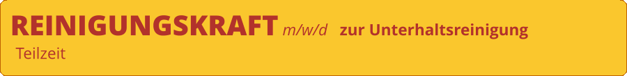 REINIGUNGSKRAFT m/w/d   zur Unterhaltsreinigung Teilzeit