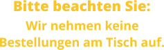 Bitte beachten Sie: Wir nehmen keine Bestellungen am Tisch auf.